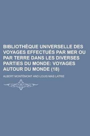 Cover of Biblioth Que Universelle Des Voyages Effectu S Par Mer Ou Par Terre Dans Les Diverses Parties Du Monde (18); Voyages Autour Du Monde