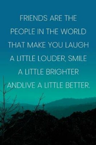 Cover of Inspirational Quote Notebook - 'Friends Are The People In The World That Make You Laugh A Little Louder...'