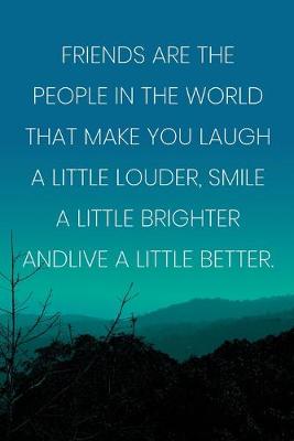 Book cover for Inspirational Quote Notebook - 'Friends Are The People In The World That Make You Laugh A Little Louder...'