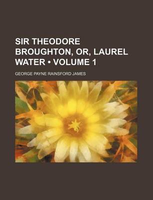 Book cover for Sir Theodore Broughton, Or, Laurel Water (Volume 1)