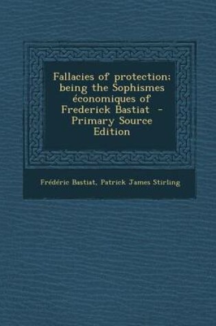 Cover of Fallacies of Protection; Being the Sophismes Economiques of Frederick Bastiat