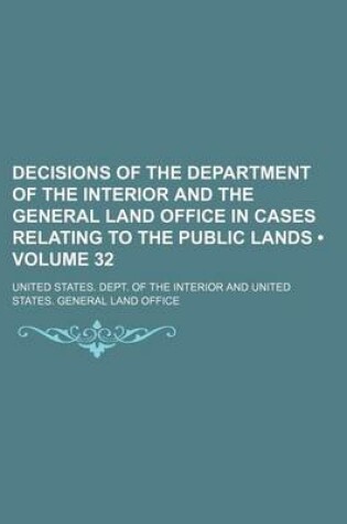 Cover of Decisions of the Department of the Interior and the General Land Office in Cases Relating to the Public Lands (Volume 32 )