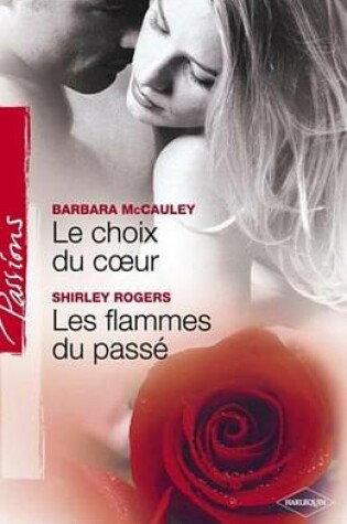 Cover of Le Choix Du Coeur - Les Flammes Du Passe (Harlequin Passions)
