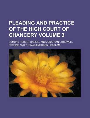 Book cover for Pleading and Practice of the High Court of Chancery Volume 3