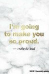 Book cover for I'm Going to Make You So Proud Note to Self 2018-19 Weekly Planner