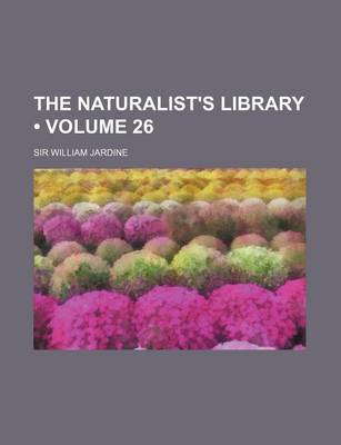 Book cover for The Naturalist's Library (Volume 26)