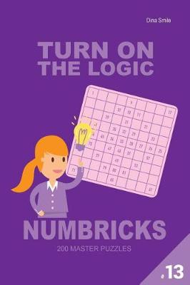 Book cover for Turn On The Logic Numbricks 200 Master Puzzles 9x9 (Volume 13)