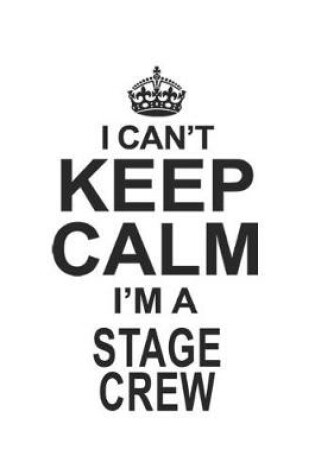 Cover of I Can't Keep Calm I'm A Stage Crew