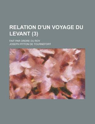 Book cover for Relation D'Un Voyage Du Levant; Fait Par Ordre Du Roy (3 )