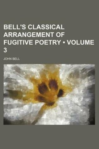 Cover of Bell's Classical Arrangement of Fugitive Poetry (Volume 3)