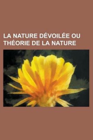 Cover of La Nature Devoilee Ou Theorie de la Nature