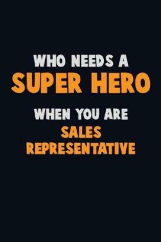 Cover of Who Need A SUPER HERO, When You Are Sales Representative