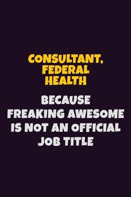 Book cover for Consultant, Federal Health, Because Freaking Awesome Is Not An Official Job Title