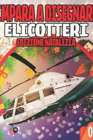 Cover of Impara a Disegnare 06 ELICOTTERI EDIZIONE NATALIZIA