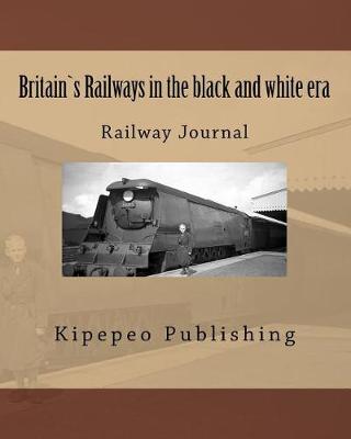 Cover of Britain`s Railways in the Black and White Era