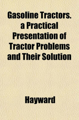 Cover of Gasoline Tractors. a Practical Presentation of Tractor Problems and Their Solution