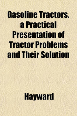 Book cover for Gasoline Tractors. a Practical Presentation of Tractor Problems and Their Solution