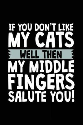 Book cover for If You Don't Like My Cats Well Then My Middle Fingers Salute You!