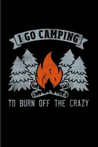 Cover of I Go Camping To Burn Off The Crazy