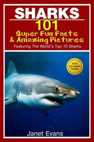 Cover of Sharks: 101 Super Fun Facts and Amazing Pictures (Featuring the World's Top 10 Sharks with Coloring Pages)