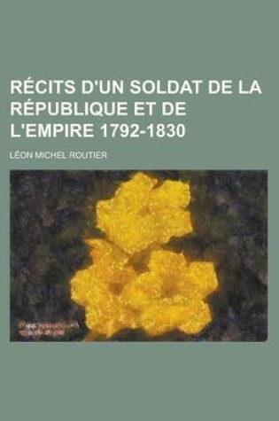 Cover of Recits D'Un Soldat de La Republique Et de L'Empire 1792-1830