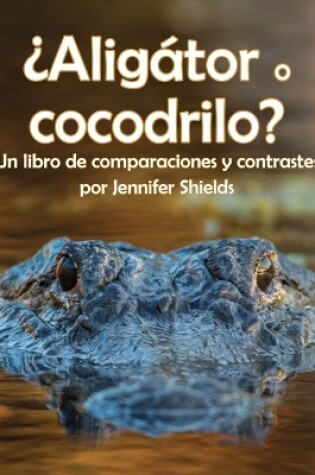 Cover of ¿Aligátor O Cocodrilo? Un Libro de Comparaciones Y Contrastes