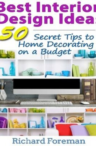Cover of Best Interior Design Ideas :  50+ Secret Tips to Home Decorating on a Budget (Complete Guide to Interior Designing)