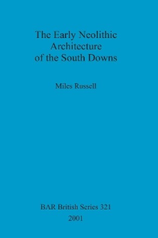 Cover of The Early Neolithic Architecture of the South Downs