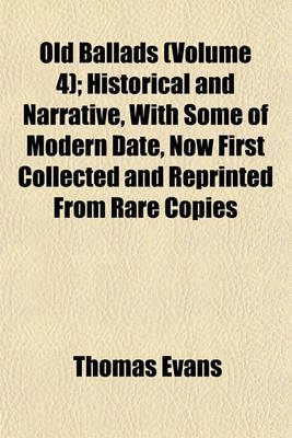 Book cover for Old Ballads (Volume 4); Historical and Narrative, with Some of Modern Date, Now First Collected and Reprinted from Rare Copies