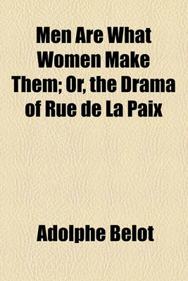 Book cover for Men Are What Women Make Them; Or, the Drama of Rue de La Paix