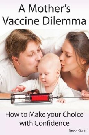 Cover of A Mother's Vaccine Dilemma - How to Make your Choice with Confidence