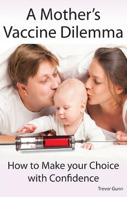 Book cover for A Mother's Vaccine Dilemma - How to Make your Choice with Confidence