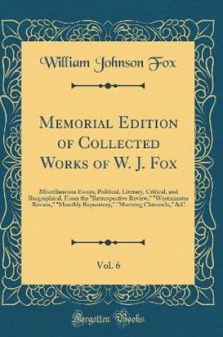 Cover of Memorial Edition of Collected Works of W. J. Fox, Vol. 6