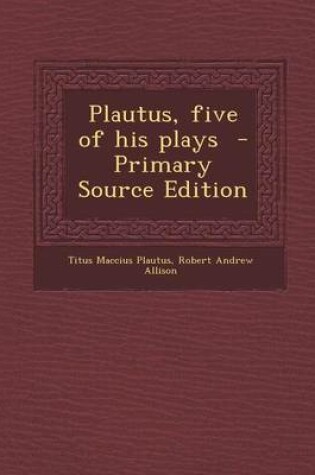 Cover of Plautus, Five of His Plays - Primary Source Edition