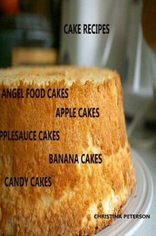Cover of Cake Recipes, Angel Food Cakes, Apple Cakes, Applesauce Cakes, Banana Cakes, Candy Cakes