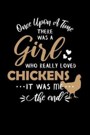 Cover of Once Upon A Time There Was A Girl Who Really Loved Chickens It Was Me The End