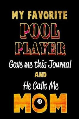 Cover of My Favorite Pool Player Gave Me This Journal and He Calls Me Mom