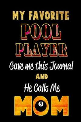 Book cover for My Favorite Pool Player Gave Me This Journal and He Calls Me Mom