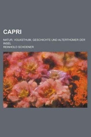 Cover of Capri; Natur, Volksthum, Geschichte Und Alterthumer Der Insel