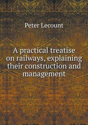 Book cover for A practical treatise on railways, explaining their construction and management