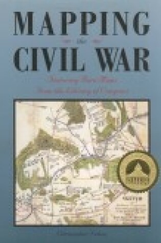 Cover of Mapping the Civil War: Featuring Rare Maps from the Library of Congress