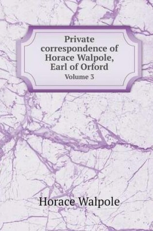 Cover of Private sorrespondence of Horace Walpole, Earl of Orford Volume 3