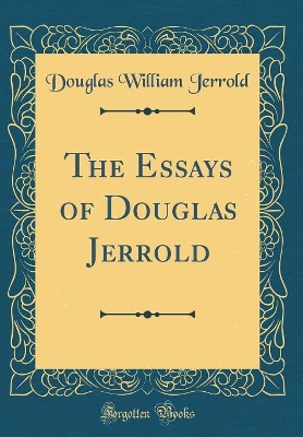 Book cover for The Essays of Douglas Jerrold (Classic Reprint)