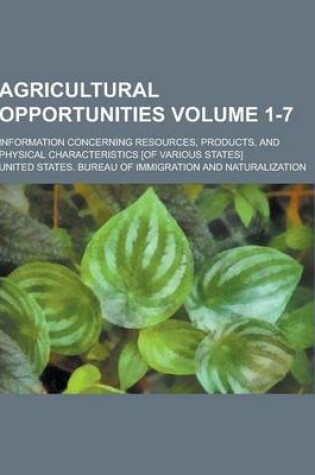 Cover of Agricultural Opportunities; Information Concerning Resources, Products, and Physical Characteristics [Of Various States] Volume 1-7