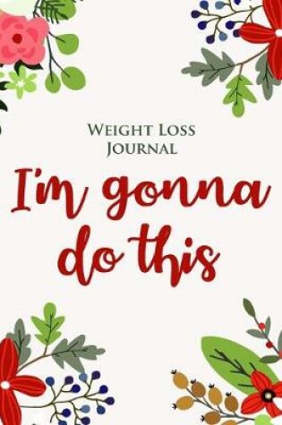 Cover of Weight Loss Journal and Fitness Log Book for Weight Watchers and Dieters - I'm Gonna Do This