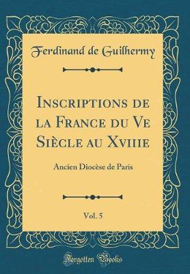 Book cover for Inscriptions de la France Du Ve Siecle Au Xviiie, Vol. 5