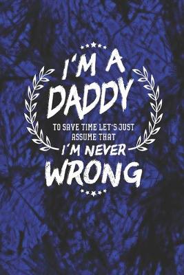 Book cover for I'm A Daddy To Save Time Let's Just Assume That I Never Wrong