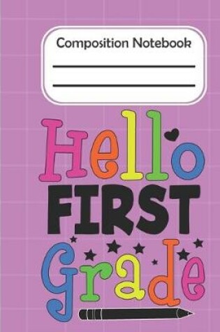 Cover of Hello First Grade - Composition Notebook