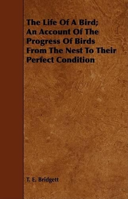 Book cover for The Life Of A Bird; An Account Of The Progress Of Birds From The Nest To Their Perfect Condition