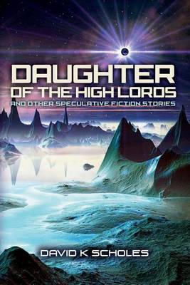 Book cover for Daughter of the High Lords and other Speculative Fiction Stories